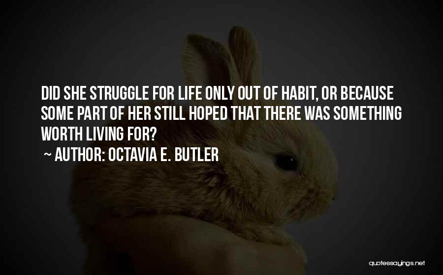 Octavia E. Butler Quotes: Did She Struggle For Life Only Out Of Habit, Or Because Some Part Of Her Still Hoped That There Was