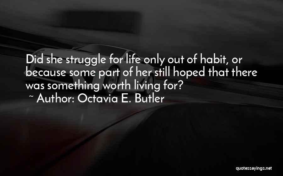 Octavia E. Butler Quotes: Did She Struggle For Life Only Out Of Habit, Or Because Some Part Of Her Still Hoped That There Was