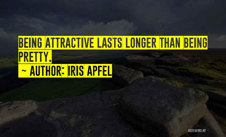 Iris Apfel Quotes: Being Attractive Lasts Longer Than Being Pretty.