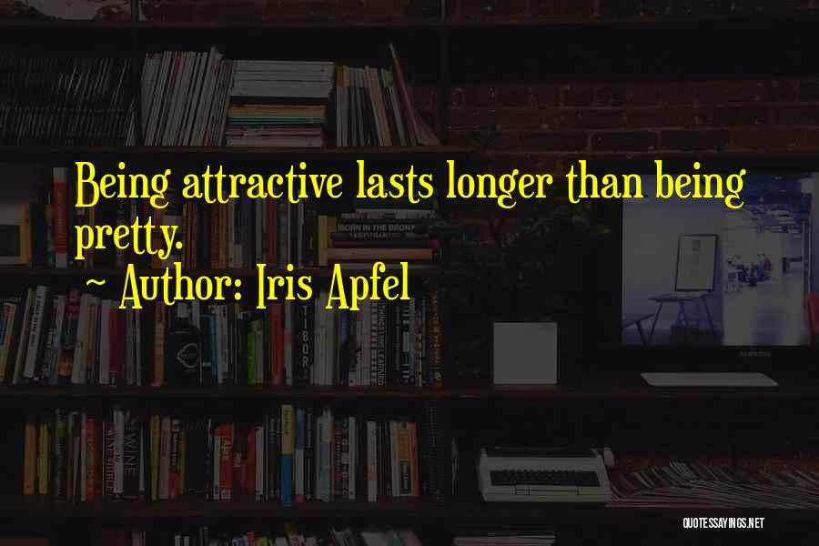 Iris Apfel Quotes: Being Attractive Lasts Longer Than Being Pretty.