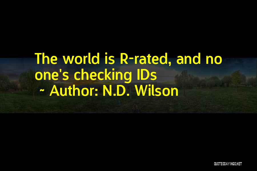 N.D. Wilson Quotes: The World Is R-rated, And No One's Checking Ids