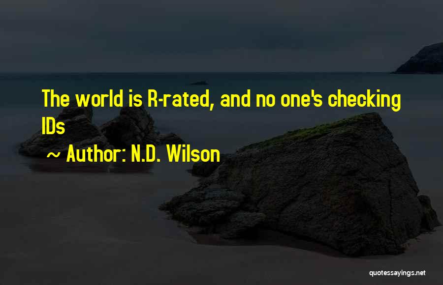 N.D. Wilson Quotes: The World Is R-rated, And No One's Checking Ids