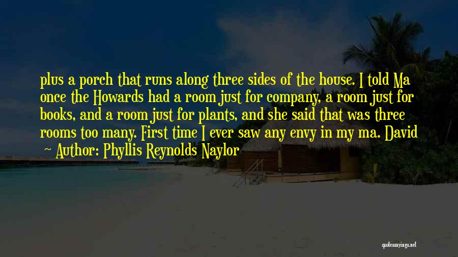 Phyllis Reynolds Naylor Quotes: Plus A Porch That Runs Along Three Sides Of The House. I Told Ma Once The Howards Had A Room