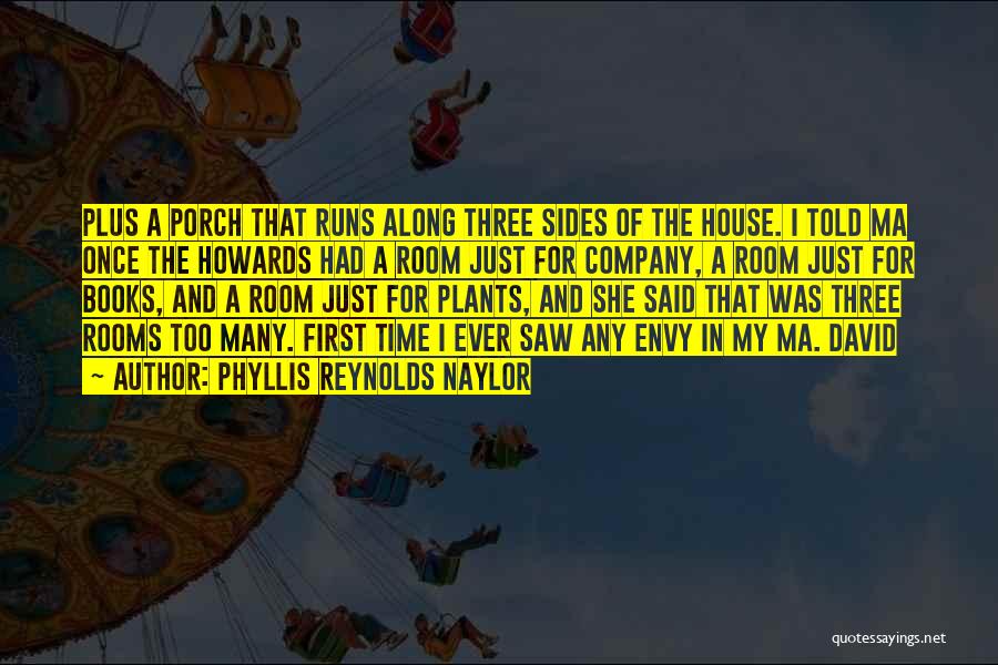 Phyllis Reynolds Naylor Quotes: Plus A Porch That Runs Along Three Sides Of The House. I Told Ma Once The Howards Had A Room