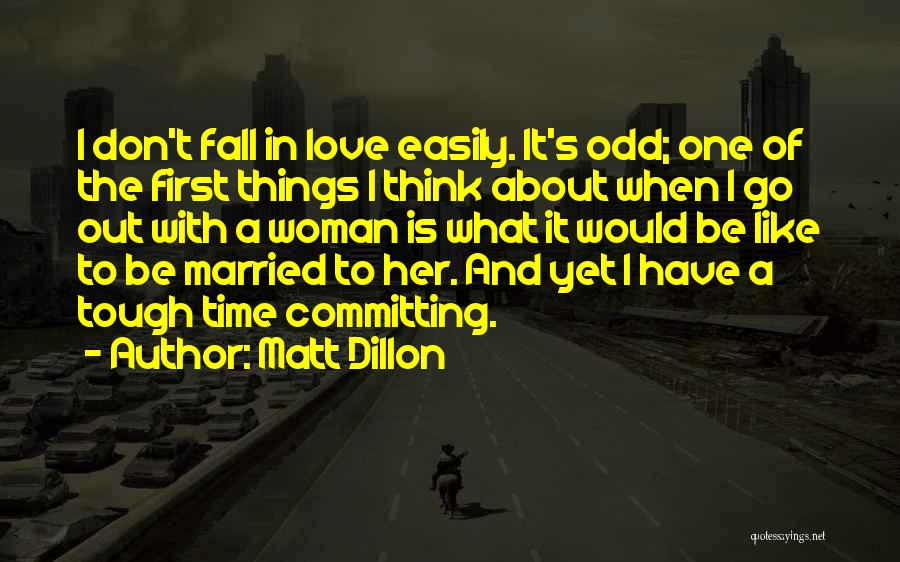 Matt Dillon Quotes: I Don't Fall In Love Easily. It's Odd; One Of The First Things I Think About When I Go Out