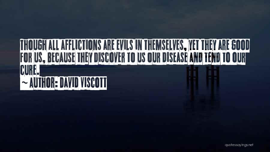 David Viscott Quotes: Though All Afflictions Are Evils In Themselves, Yet They Are Good For Us, Because They Discover To Us Our Disease
