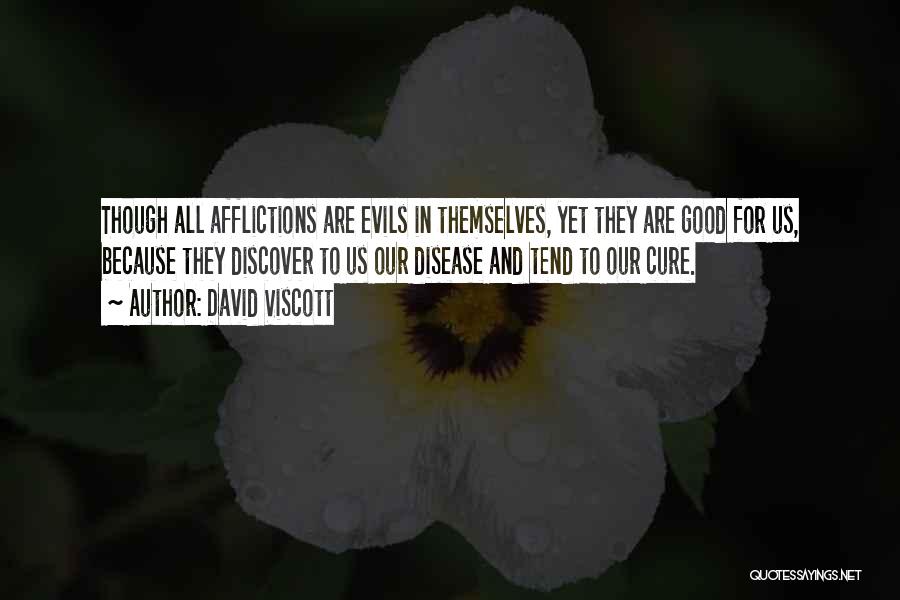 David Viscott Quotes: Though All Afflictions Are Evils In Themselves, Yet They Are Good For Us, Because They Discover To Us Our Disease