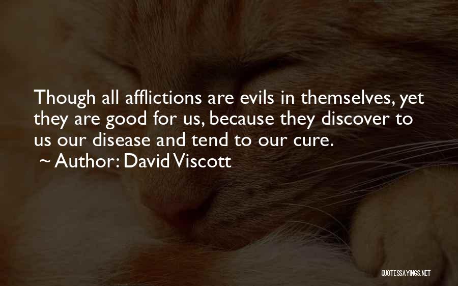 David Viscott Quotes: Though All Afflictions Are Evils In Themselves, Yet They Are Good For Us, Because They Discover To Us Our Disease