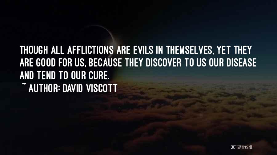 David Viscott Quotes: Though All Afflictions Are Evils In Themselves, Yet They Are Good For Us, Because They Discover To Us Our Disease