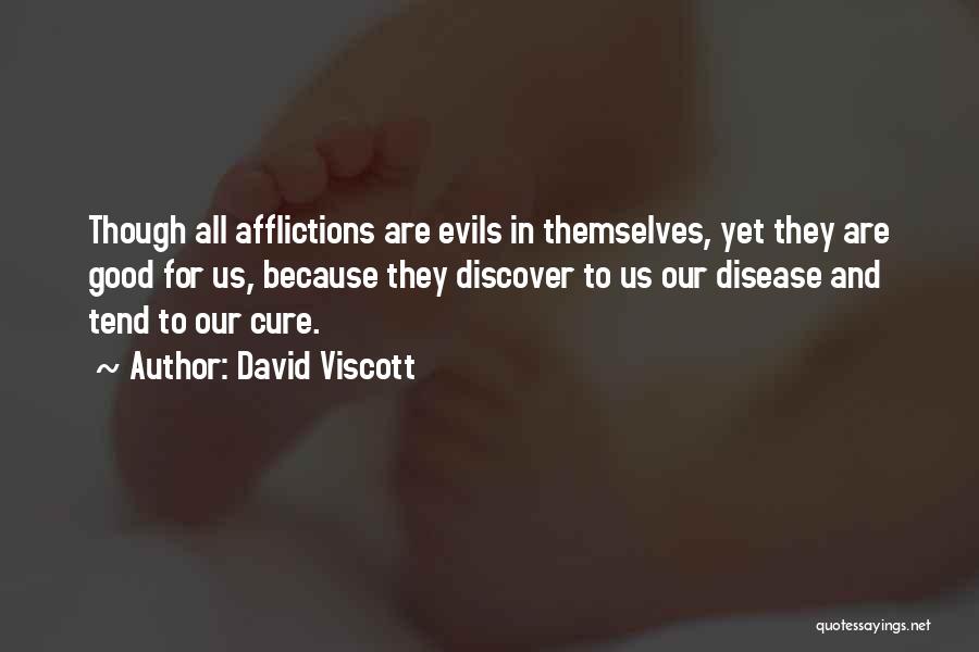David Viscott Quotes: Though All Afflictions Are Evils In Themselves, Yet They Are Good For Us, Because They Discover To Us Our Disease