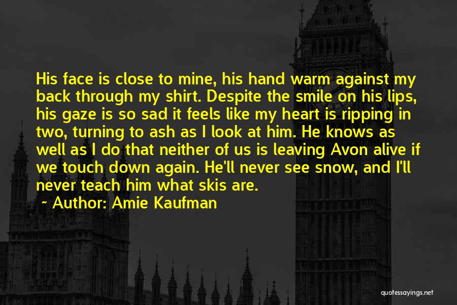 Amie Kaufman Quotes: His Face Is Close To Mine, His Hand Warm Against My Back Through My Shirt. Despite The Smile On His