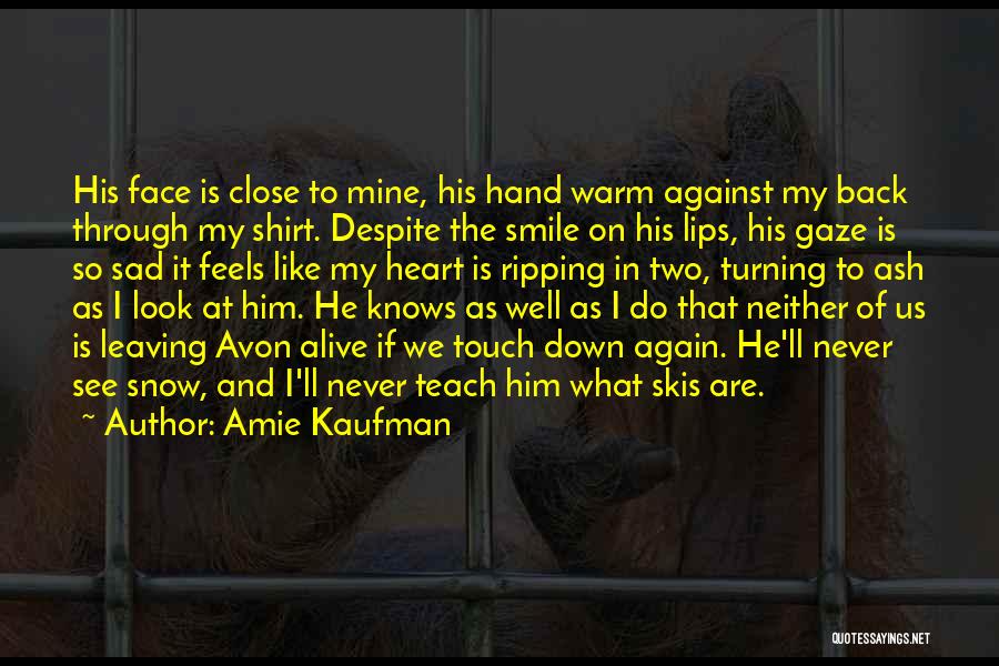 Amie Kaufman Quotes: His Face Is Close To Mine, His Hand Warm Against My Back Through My Shirt. Despite The Smile On His