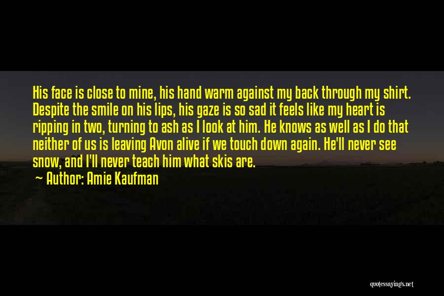 Amie Kaufman Quotes: His Face Is Close To Mine, His Hand Warm Against My Back Through My Shirt. Despite The Smile On His