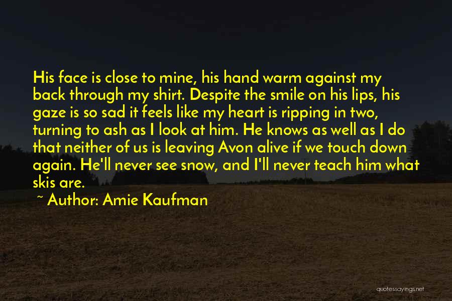 Amie Kaufman Quotes: His Face Is Close To Mine, His Hand Warm Against My Back Through My Shirt. Despite The Smile On His