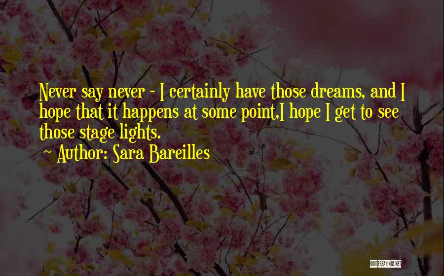 Sara Bareilles Quotes: Never Say Never - I Certainly Have Those Dreams, And I Hope That It Happens At Some Point,i Hope I
