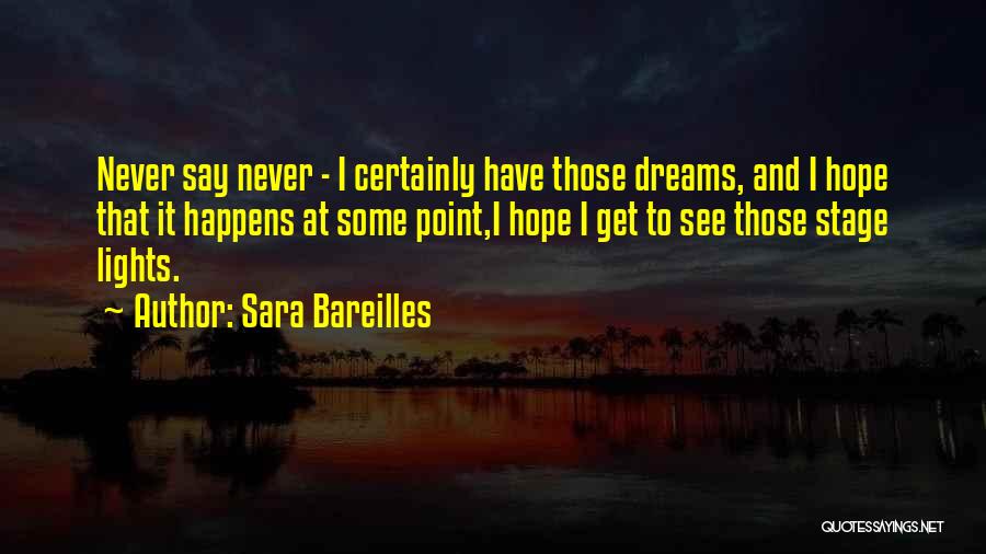Sara Bareilles Quotes: Never Say Never - I Certainly Have Those Dreams, And I Hope That It Happens At Some Point,i Hope I