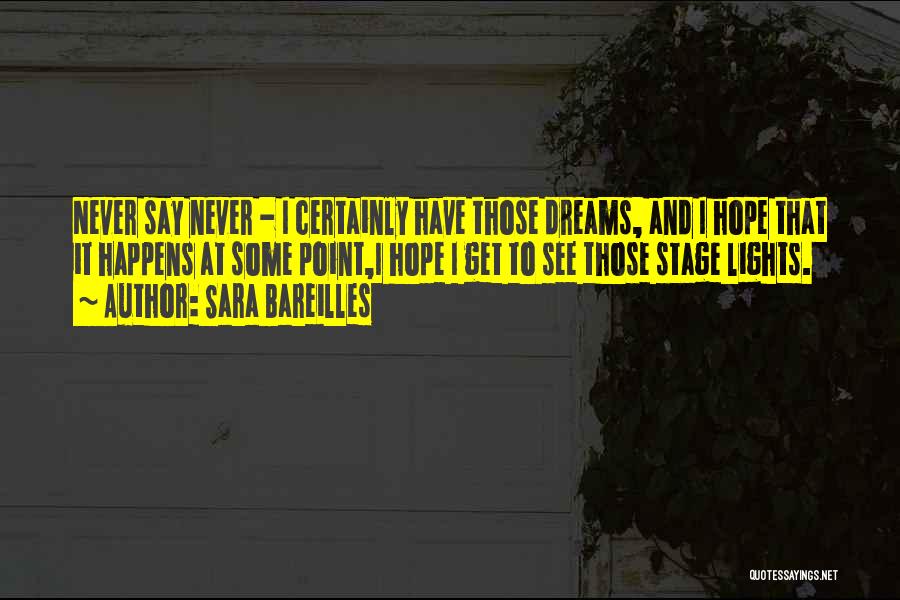Sara Bareilles Quotes: Never Say Never - I Certainly Have Those Dreams, And I Hope That It Happens At Some Point,i Hope I