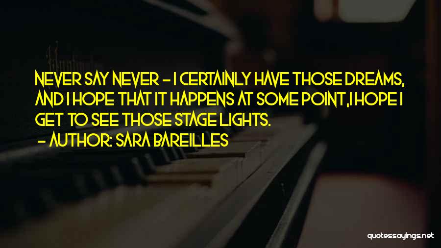 Sara Bareilles Quotes: Never Say Never - I Certainly Have Those Dreams, And I Hope That It Happens At Some Point,i Hope I