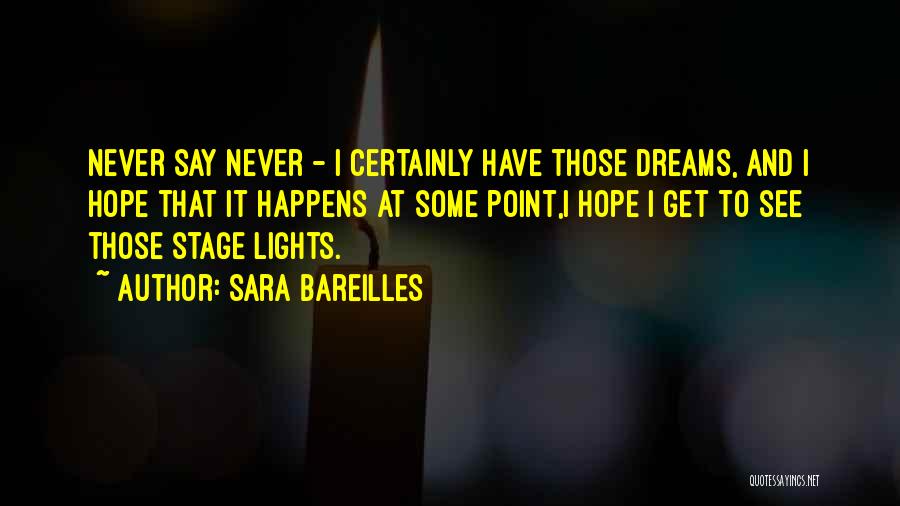 Sara Bareilles Quotes: Never Say Never - I Certainly Have Those Dreams, And I Hope That It Happens At Some Point,i Hope I