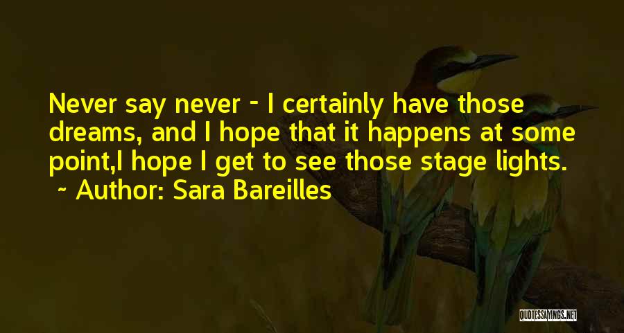Sara Bareilles Quotes: Never Say Never - I Certainly Have Those Dreams, And I Hope That It Happens At Some Point,i Hope I