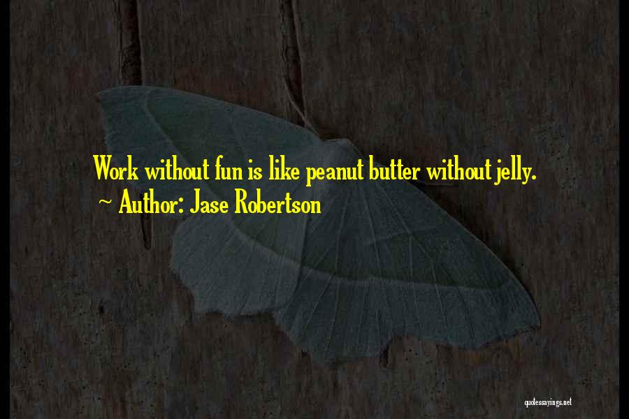 Jase Robertson Quotes: Work Without Fun Is Like Peanut Butter Without Jelly.