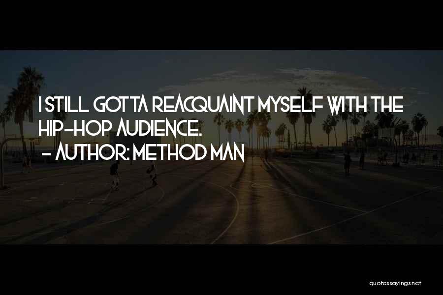 Method Man Quotes: I Still Gotta Reacquaint Myself With The Hip-hop Audience.
