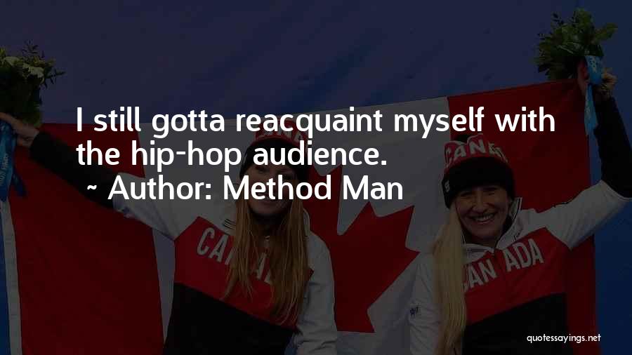 Method Man Quotes: I Still Gotta Reacquaint Myself With The Hip-hop Audience.