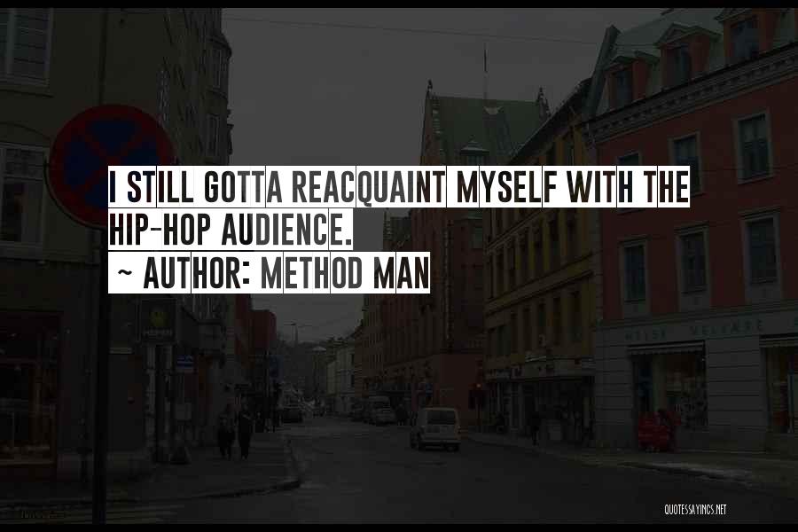 Method Man Quotes: I Still Gotta Reacquaint Myself With The Hip-hop Audience.