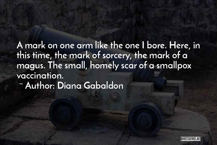 Diana Gabaldon Quotes: A Mark On One Arm Like The One I Bore. Here, In This Time, The Mark Of Sorcery, The Mark