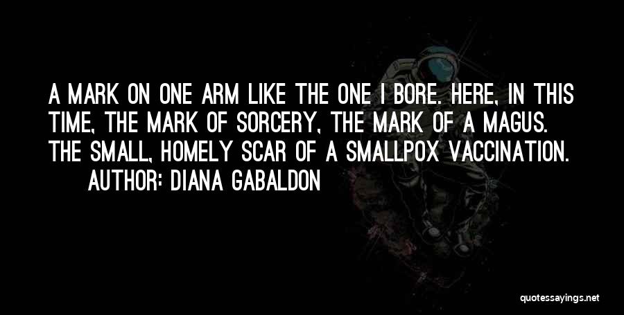 Diana Gabaldon Quotes: A Mark On One Arm Like The One I Bore. Here, In This Time, The Mark Of Sorcery, The Mark