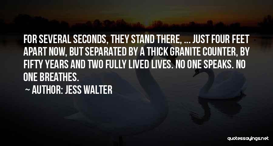 Jess Walter Quotes: For Several Seconds, They Stand There, ... Just Four Feet Apart Now, But Separated By A Thick Granite Counter, By