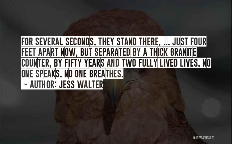 Jess Walter Quotes: For Several Seconds, They Stand There, ... Just Four Feet Apart Now, But Separated By A Thick Granite Counter, By