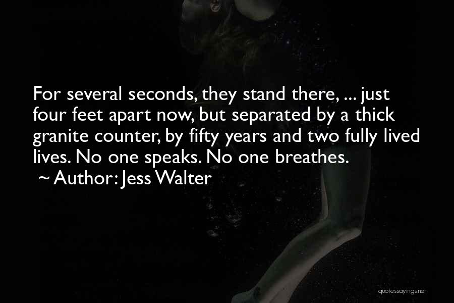 Jess Walter Quotes: For Several Seconds, They Stand There, ... Just Four Feet Apart Now, But Separated By A Thick Granite Counter, By
