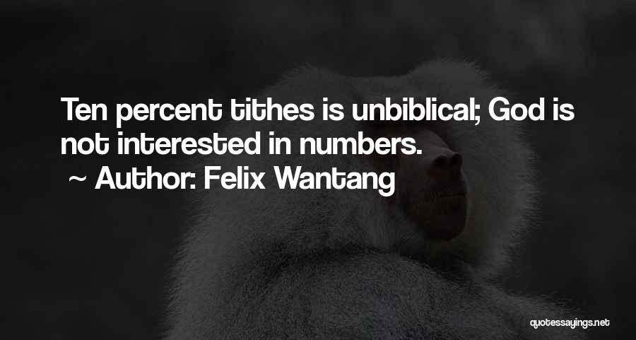 Felix Wantang Quotes: Ten Percent Tithes Is Unbiblical; God Is Not Interested In Numbers.