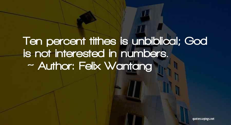 Felix Wantang Quotes: Ten Percent Tithes Is Unbiblical; God Is Not Interested In Numbers.