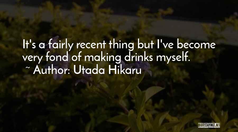 Utada Hikaru Quotes: It's A Fairly Recent Thing But I've Become Very Fond Of Making Drinks Myself.