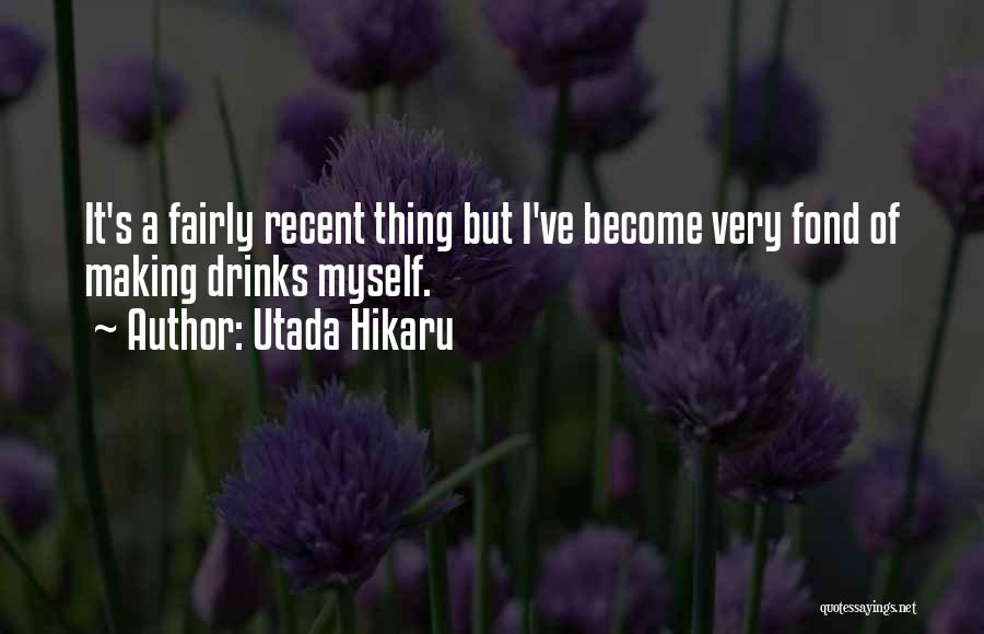 Utada Hikaru Quotes: It's A Fairly Recent Thing But I've Become Very Fond Of Making Drinks Myself.