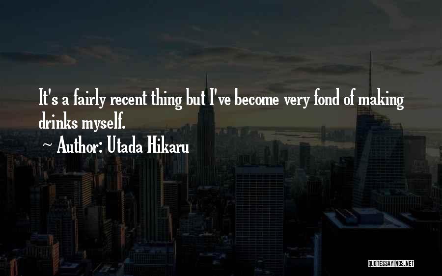 Utada Hikaru Quotes: It's A Fairly Recent Thing But I've Become Very Fond Of Making Drinks Myself.