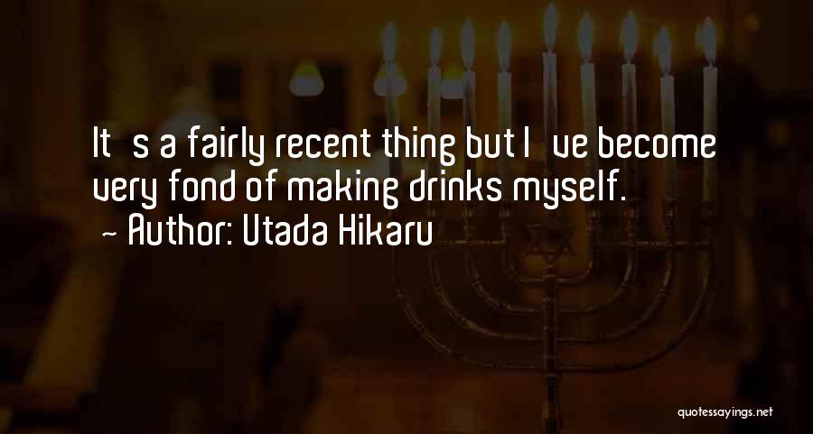 Utada Hikaru Quotes: It's A Fairly Recent Thing But I've Become Very Fond Of Making Drinks Myself.