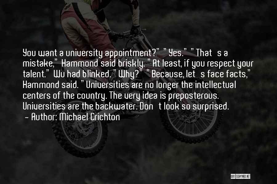 Michael Crichton Quotes: You Want A University Appointment? Yes. That's A Mistake, Hammond Said Briskly. At Least, If You Respect Your Talent. Wu