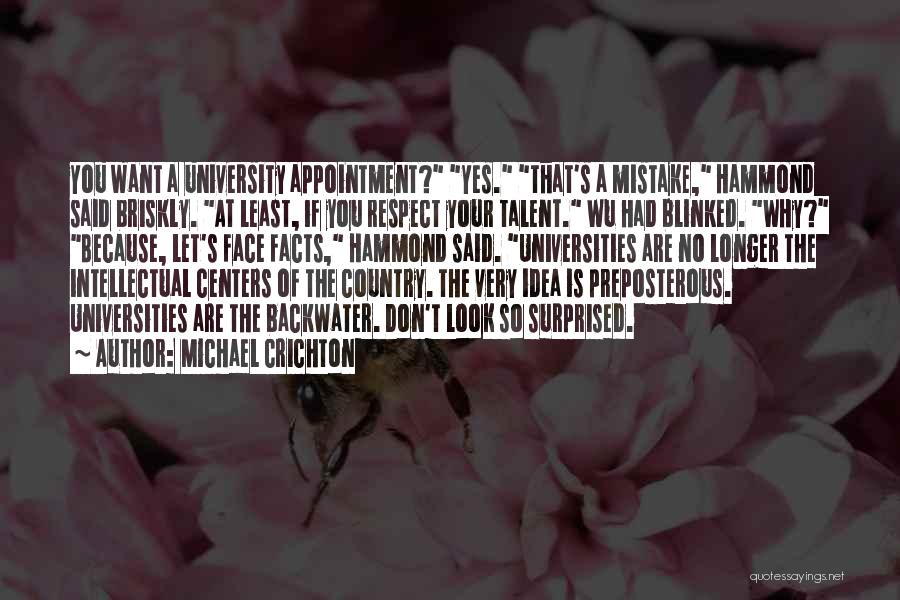 Michael Crichton Quotes: You Want A University Appointment? Yes. That's A Mistake, Hammond Said Briskly. At Least, If You Respect Your Talent. Wu