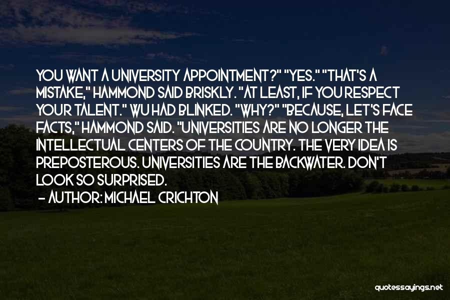 Michael Crichton Quotes: You Want A University Appointment? Yes. That's A Mistake, Hammond Said Briskly. At Least, If You Respect Your Talent. Wu