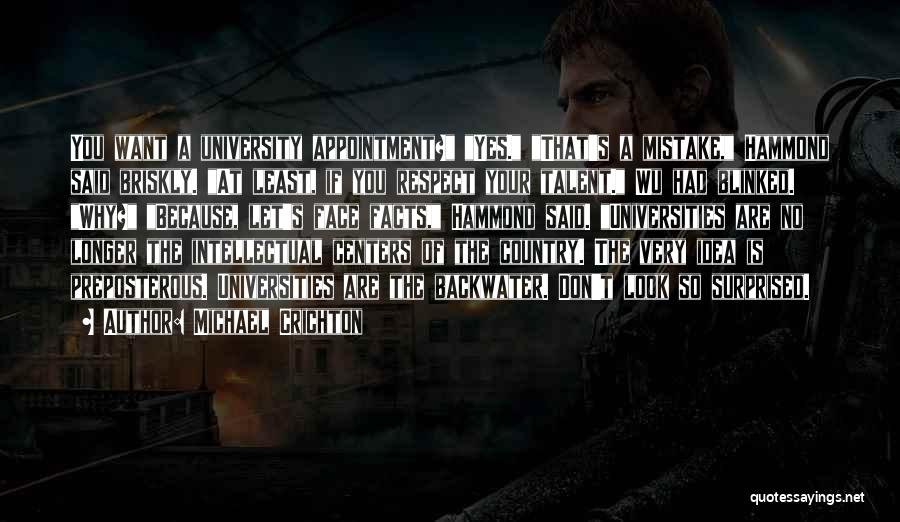 Michael Crichton Quotes: You Want A University Appointment? Yes. That's A Mistake, Hammond Said Briskly. At Least, If You Respect Your Talent. Wu