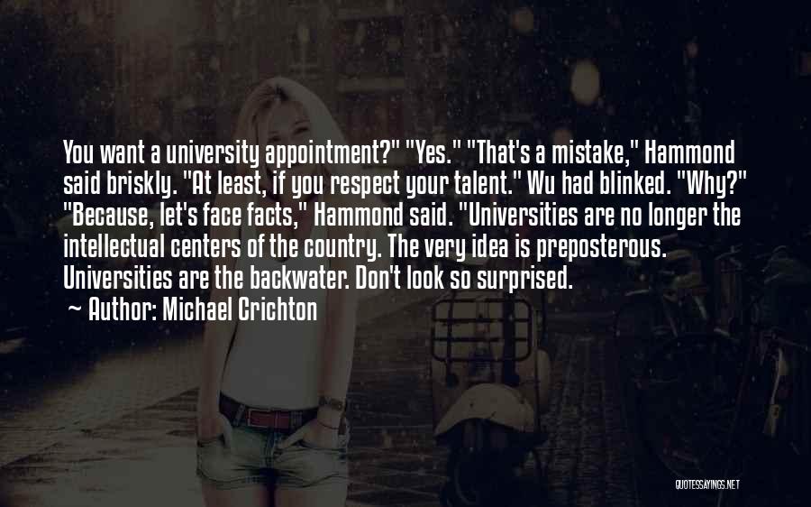 Michael Crichton Quotes: You Want A University Appointment? Yes. That's A Mistake, Hammond Said Briskly. At Least, If You Respect Your Talent. Wu