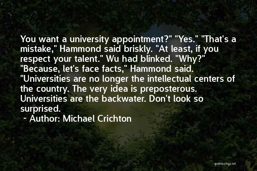 Michael Crichton Quotes: You Want A University Appointment? Yes. That's A Mistake, Hammond Said Briskly. At Least, If You Respect Your Talent. Wu