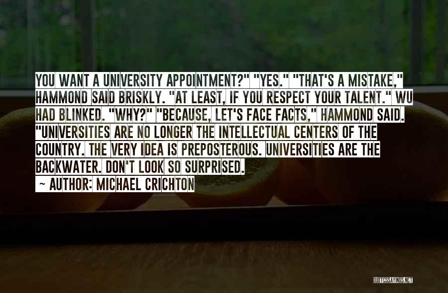 Michael Crichton Quotes: You Want A University Appointment? Yes. That's A Mistake, Hammond Said Briskly. At Least, If You Respect Your Talent. Wu