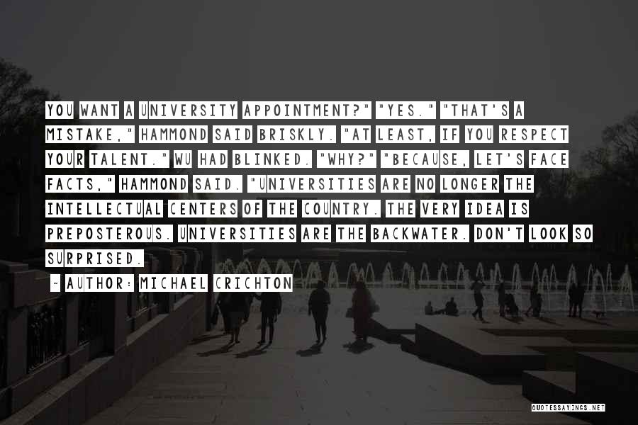 Michael Crichton Quotes: You Want A University Appointment? Yes. That's A Mistake, Hammond Said Briskly. At Least, If You Respect Your Talent. Wu