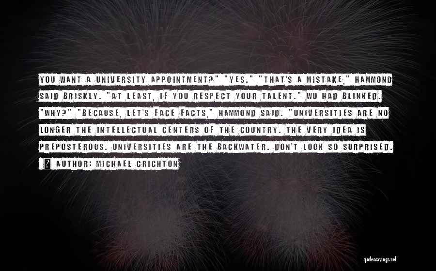 Michael Crichton Quotes: You Want A University Appointment? Yes. That's A Mistake, Hammond Said Briskly. At Least, If You Respect Your Talent. Wu