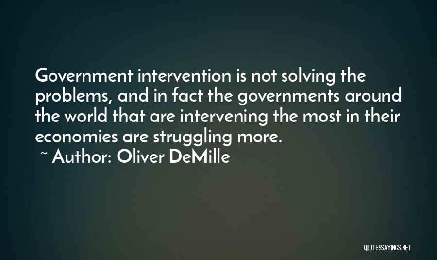 Oliver DeMille Quotes: Government Intervention Is Not Solving The Problems, And In Fact The Governments Around The World That Are Intervening The Most