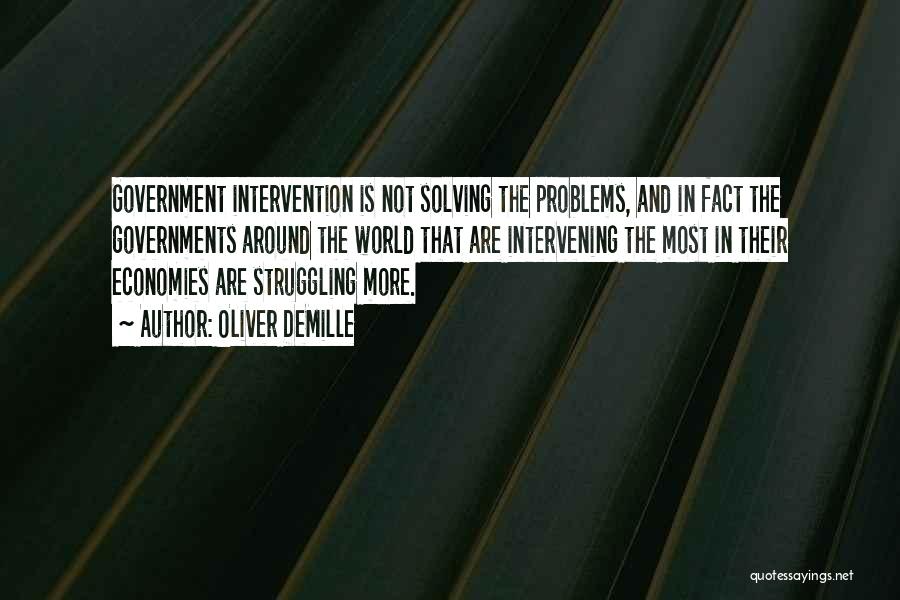 Oliver DeMille Quotes: Government Intervention Is Not Solving The Problems, And In Fact The Governments Around The World That Are Intervening The Most